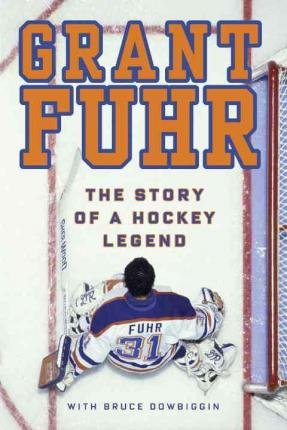 By Grant Fuhr ; Bruce Dowbiggin ( Author ) [ Grant Fuhr: The Story of a Hockey Legend By Oct-2015 Paperback en ligne By Grant Fuhr ; Bruce Dowbiggin ( Author ) [ Grant Fuhr: The Story of a Hockey Legend By Oct-2015 Paperback en ligne