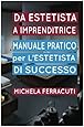 Estetista Imprenditrice, manuale pratico per l'estetista di successo