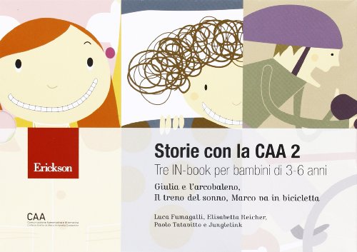 Storie con la CAA 2. Tre in-book per bambini di 3-6 anni: Giulia e l'arcobaleno-Il treno del sonno-Marco va in bicicletta Storie con la CAA 2. Tre in-book per bambini di 3-6 anni: Giulia e l'arcobaleno-Il treno del sonno-Marco va in bicicletta