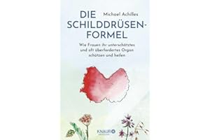 Die Schilddrüsen-Formel: Wie Frauen ihr unterschätztes und oft überfordertes Organ schützen und heilen | Einfach ganzheitlich! Alles was Frauen zum Thema Schilddrüse, Hashimoto u.v.m. wissen sollten