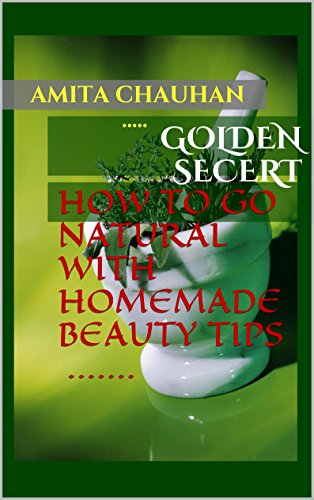 Golden Secrets How To Go Natural With Homemade Beauty Tips