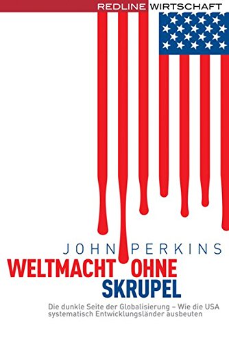 Weltmacht ohne Skrupel: Die dunkle Seite der Globalisierung - Wie die USA systematisch Entwicklungsländer ausbeuten