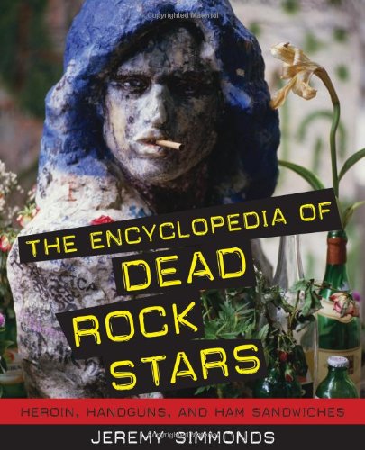 The Encyclopedia of Dead Rock Stars: Heroin, Handguns, and Ham Sandwiches