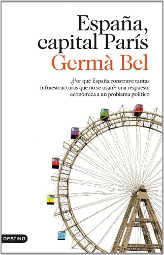 Download España, capital París: ¿Por qué España construye tantas infraestructuras que no se usan?: una respuesta (Imago Mundi) Download España, capital París: ¿Por qué España construye tantas infraestructuras que no se usan?: una respuesta (Imago Mundi)