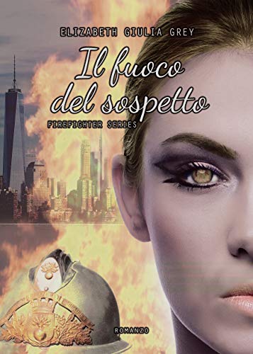 Elizabeth Giulia Grey – Firefighters Series 01. Il fuoco del sospetto (2020)
