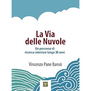 La Via delle Nuvole: Un percorso di ricerca interiore lungo 30 anni (I Romanzi) La Via delle Nuvole: Un percorso di ricerca interiore lungo 30 anni (I Romanzi)