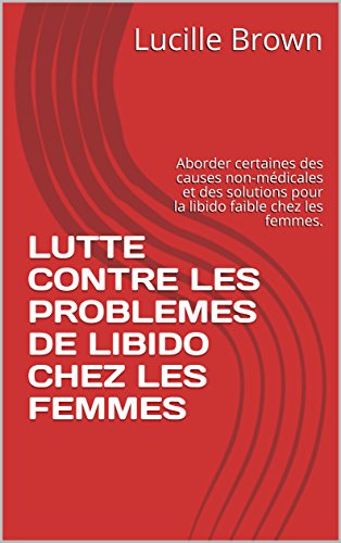 LUTTE CONTRE LES PROBLEMES DE LIBIDO CHEZ LES FEMMES: Aborder certaines des causes non-médicales et des solutions pour la libido faible chez les femmes. francais LUTTE CONTRE LES PROBLEMES DE LIBIDO CHEZ LES FEMMES: Aborder certaines des causes non-médicales et des solutions pour la libido faible chez les femmes. francais