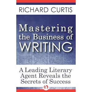 Mastering the Business of Writing: A Leading Literary Agent Reveals the Secrets of Su