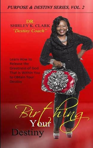 Birthing Your Destiny: Learn How to release the greatness of God within you to obtain your destiny