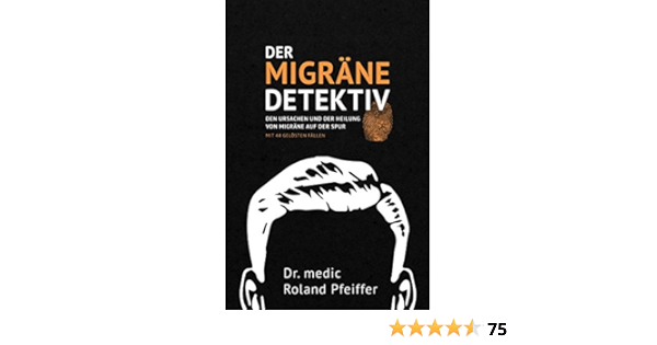 Der Migrane Detektiv Den Ursachen Und Der Heilung Von Migrane Auf Der Spur Ebook Pfeiffer Dr Medic Roland Amazon De Kindle Shop