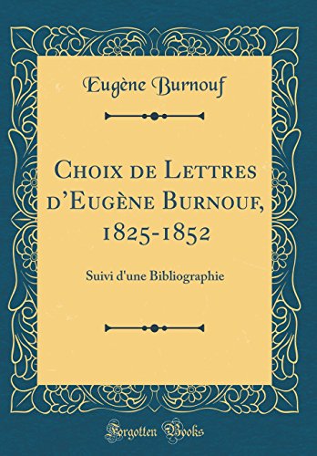 Choix de Lettres D'Eugene Burnouf, 1825-1852: Suivi D'Une Bibliographie (Classic Reprint) en ligne