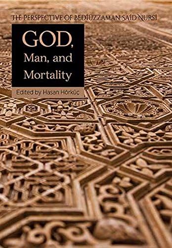God, Man, and Mortality: The Perspective of Bediuzzaman Said Nursi (Perspective of the Risale-i Nur in Islamic Studies)