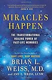 Miracles Happen: The Transformational Healing Power of Past-Life Memories by Brian L. Weiss, Amy E. Weiss