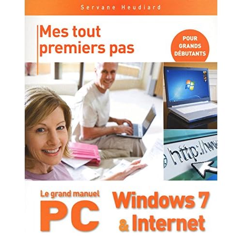 Mes tout premiers pas - Le grand manuel PC, Windows 7 & Internet
