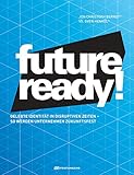 Future-ready!: Gelebte Identität in disruptiven Zeiten - so werden Unternehmen zukunftsfest by 
