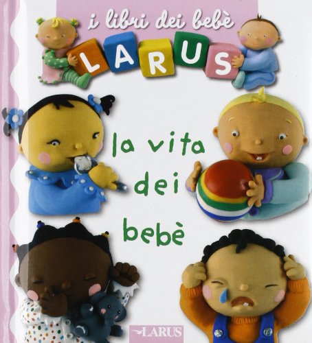 La vita dei bebè. Ediz. illustrata La vita dei bebè. Ediz. illustrata