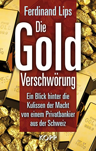 Die Gold-Verschwörung: Ein Blick hinter die Kulissen der Macht von einem Privatbankier aus der Schweiz