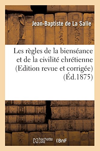 Les règles de la bienséance et de la civilité chrétienne (Edition revue et corrigée) (Éd.1875) gratuit Les règles de la bienséance et de la civilité chrétienne (Edition revue et corrigée) (Éd.1875) gratuit
