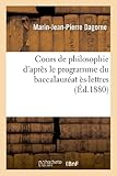 Image de Cours de philosophie d'après le programme du baccalauréat ès-lettres: : suivi de l'histoire de la philosophie, en trente leçons (3e édition)