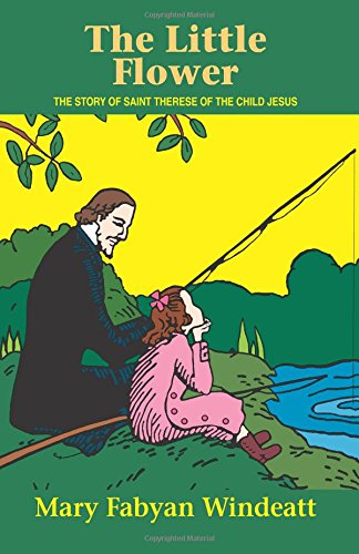 The Little Flower: The Story of St. Therese of the Child Jesus (Saints Lives): The Story of Saint Therese of the Child Jesus