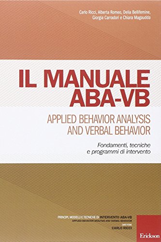 Manuale ABA-VB. Applied behavior analysis and verbal behavior. Fondamenti, tecniche e programmi di intervento Manuale ABA-VB. Applied behavior analysis and verbal behavior. Fondamenti, tecniche e programmi di intervento