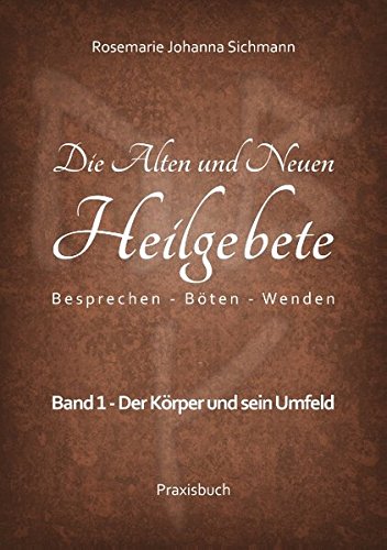 Die Alten und Neuen Heilgebete: Besprechen - Böten - Wenden (Die Alten und neuen Heilgebete - Praxisbuch)