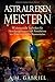 Astralreisen meistern: Wirkungsvolle Techniken für Astralprojektionen und Astralreisen zur Erweiterung des Bewusstseins (Außerkörperliche Erfahrung, Band 1) by A.M. Gabriel