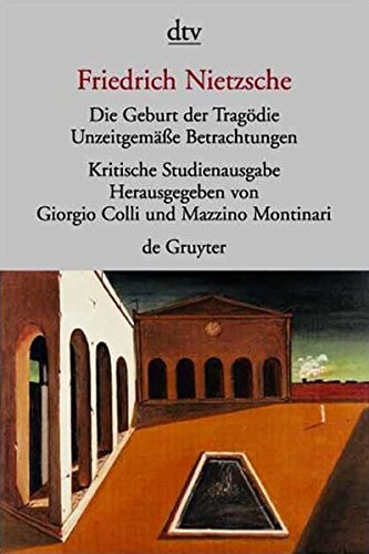 Die Geburt der Tragödie; Unzeitgemaeße Betrachtungen (mit Texten aus dem Nachlass): Kritische Studienausgabe