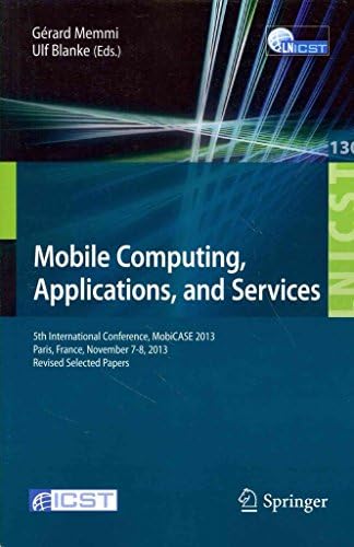 [(Mobile Computing, Applications, and Services : 5th International Conference, MobiCase 2012, Paris, France, November 7-8 2013, Revised Selected Papers)] [Edited by Gerard Memmi ] published on (March, 2014)