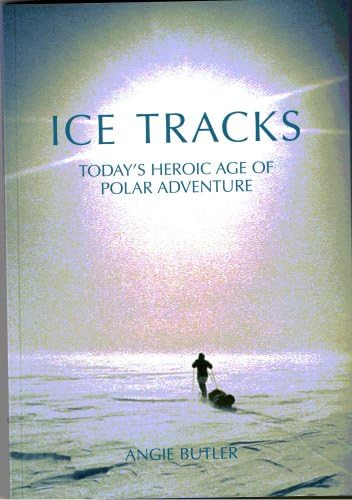 Ice Tracks: Today's Heroic Age of Polar Adventure