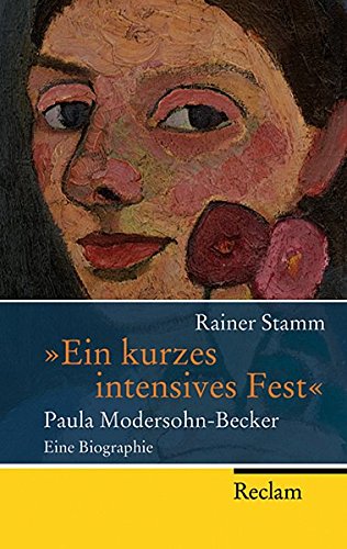 "Ein kurzes intensives Fest": Paula Modersohn-Becker - Eine Biographie (Reclam Taschenbuch) "Ein kurzes intensives Fest": Paula Modersohn-Becker - Eine Biographie (Reclam Taschenbuch)