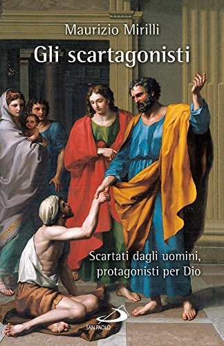 Gli scartagonisti. Scartati dagli uomini, protagonisti per Dio