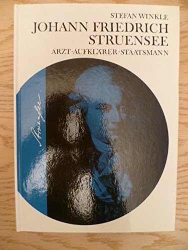 Johann Friedrich Struensee. Arzt, Aufklärer und Staatsmann. Beitrag zur Kultur, Medizin- und Seuchengeschichte der Aufklärungszeit