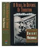 Image de A Rebel in Defense of Tradition: The Life and Politics of Dwight Macdonald