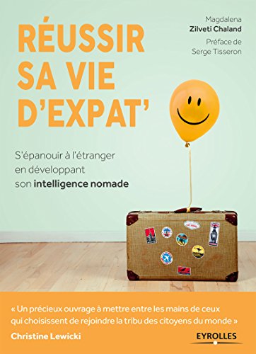 Réussir sa vie d'expat': S'épanouir à l'étranger en développant son intelligence nomade Réussir sa vie d'expat': S'épanouir à l'étranger en développant son intelligence nomade
