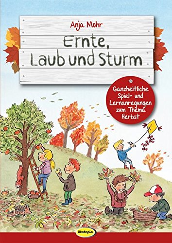 Preisvergleich Produktbild Ernte, Laub und Sturm: Ganzheitliche Spiel- und Lernanregungen zum Thema Herbst