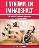 Entrümpeln im Haushalt: Nie wieder Unordnung mit der 2-Schritte-Methode! Bonus: 7 praktische Feng Shui Tipps damit sich Ihre Familie Zuhause wohlfühlt by Marie Lehman