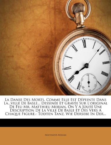La Danse Des Morts, Comme Elle Est Dpeinte Dans La...Ville de Basle... Dessine Et Grave Sur l'Original de Feu Mr. Matthieu Merian. on Y a Jout Une ... Figure.- Todten Tanz, Wie Dersebe in Der...