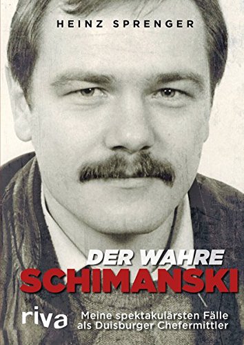 Der wahre Schimanski: Meine spektakulärsten Fälle als Duisburger Chefermittler