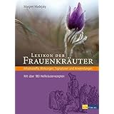 Lexikon der Frauenkräuter: Inhaltsstoffe, Wirkungen, Signaturen und Anwendungen