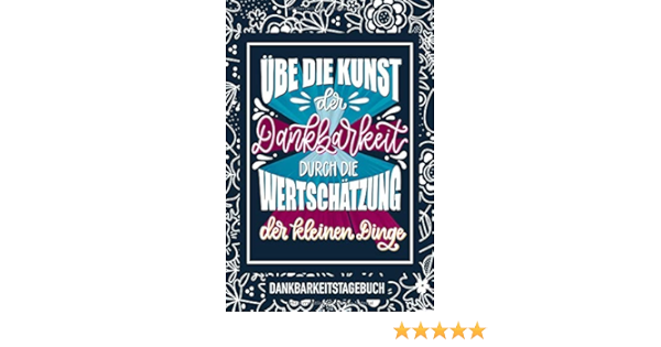 Ube Die Kunst Der Dankbarkeit Durch Die Wertschatzung Der Kleinen Dinge Dankbarkeitstagebuch Amazon De June Lucy Bucher