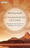 Schamanische Heilung: Therapie an der Wurzel von Krankheit und Trauma by Monnica Hackl