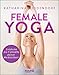 Female Yoga: Entdecke die 7 Urkräfte deiner Weiblichkeit by Katharina Middendorf