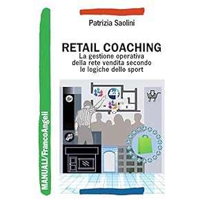 Retail Coaching. La gestione operativa della rete vendita secondo le logiche dello sp