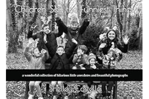 Children Say the Funniest Things: a wonderful collection of hilarious little anecdotes and beautiful photos