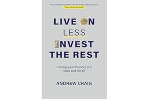 Live on Less, Invest the Rest: A plain English workbook for sorting out your personal finances once and for all (Third Edition)