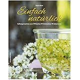Einfach natürlich: Selbstgemachtes zum ❤ Riechen ❤ Schmecken ❤ Dekorieren