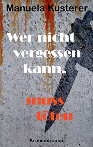 Wer nicht vergessen kann, muss tÃ¶ten: Kriminalroman von [Kusterer, Manuela]