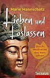 Lieben und Loslassen: Durch Meditation das Herz öffnen by Marie Mannschatz