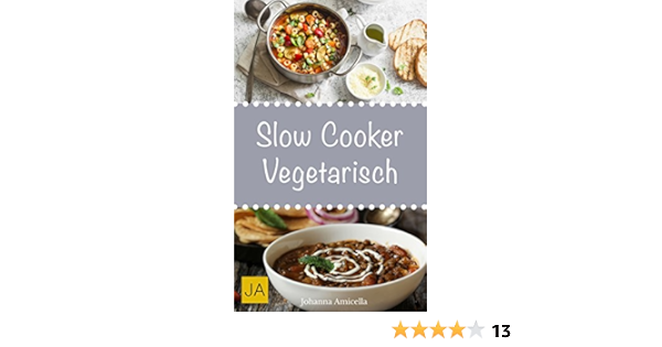 Slow Cooker Vegetarisch Einfache Und Leckere Vegetarische Rezepte Fur Ihren Slow Cooker Crockpot Und Schongarer Ebook Amicella Johanna Amazon De Kindle Shop